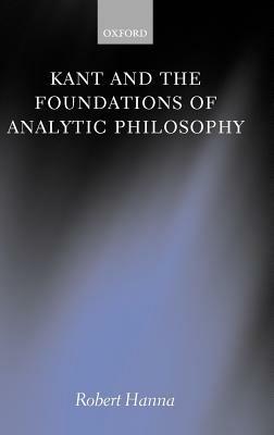 Kant and the Foundations of Analytic Philosophy - Robert Hanna - cover