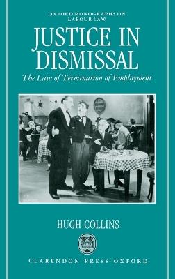 Justice in Dismissal: The Law of Termination of Employment - Hugh Collins - cover