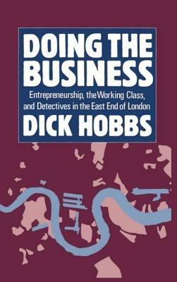 Doing the Business: Entrepreneurship, the Working Class, and Detectives in the East End of London - Dick Hobbs - cover
