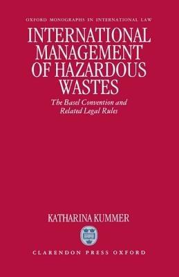 International Management of Hazardous Wastes: The Basel Convention and Related Legal Rules - Katharina Kummer - cover