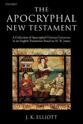 The Apocryphal New Testament: A Collection of Apocryphal Christian Literature in an English Translation - cover