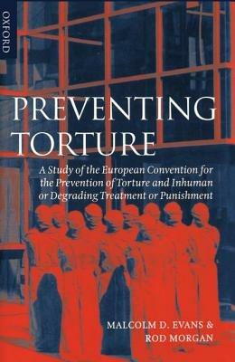 Preventing Torture: A Study of the European Convention for the Prevention of Torture and Inhuman or Degrading Treatment or Punishment - Malcolm D. Evans,Rod Morgan - cover