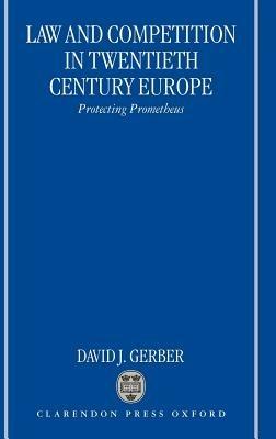 Law and Competition in Twentieth Century Europe: Protecting Prometheus - David J. Gerber - cover