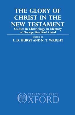 The Glory of Christ in the New Testament: Studies in Christology in Memory of George Bradford Caird - cover