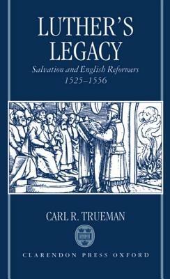 Luther's Legacy: Salvation and English Reformers, 1525-1556 - Carl R. Trueman - cover