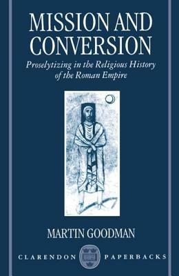 Mission and Conversion: Proselytizing in the Religious History of the Roman Empire - Martin Goodman - cover