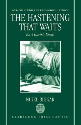 The Hastening that Waits: Karl Barth's Ethics - Nigel Biggar - cover
