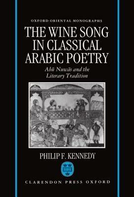The Wine Song in Classical Arabic Poetry: Abu Nuwas and the Literary Tradition - Philip F. Kennedy - cover