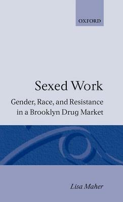Sexed Work: Gender, Race and Resistance in a Brooklyn Drug Market - Lisa Maher - cover