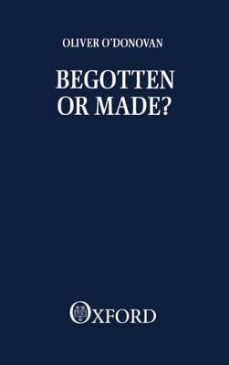 Begotten or Made? - Oliver O'Donovan - cover