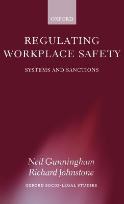 Regulating Workplace Safety: Systems and Sanctions - Neil Gunningham,Richard Johnstone - cover