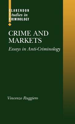 Crime and Markets: Essays in Anti-Criminology - Vincenzo Ruggiero - cover