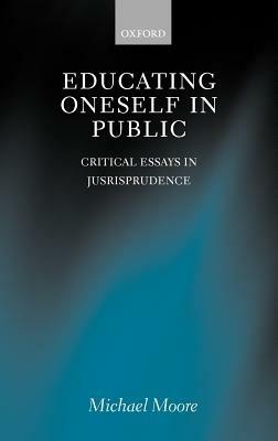 Educating Oneself in Public: Critical Essays in Jurisprudence - Michael S. Moore - cover