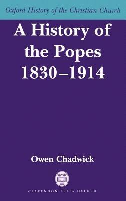 A History of the Popes 1830-1914 - Owen Chadwick - cover