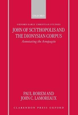 John of Scythopolis and the Dionysian Corpus: Annotating the Areopagite - Paul Rorem,John C. Lamoreaux - cover