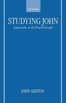 Studying John: Approaches to the Fourth Gospel - John Ashton - cover