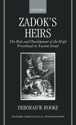 Zadok's Heirs: The Role and Development of the High Priesthood in Ancient Israel - Deborah W. Rooke - cover