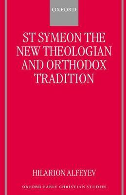 St Symeon the New Theologian and Orthodox Tradition - Hilarion Alfeyev - cover