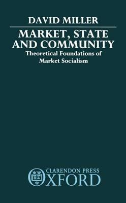 Market, State, and Community: Theoretical Foundations of Market Socialism - David Miller - cover