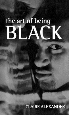 The Art of Being Black: The Creation of Black British Youth Identities - Claire E. Alexander - cover