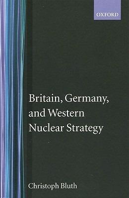 Britain, Germany, and Western Nuclear Strategy - Christoph Bluth - cover