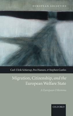 Migration, Citizenship, and the European Welfare State: A European Dilemma - Carl-Ulrik Schierup,Peo Hansen,Stephen Castles - cover