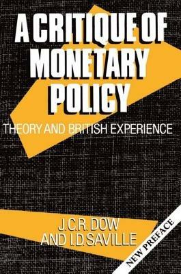 A Critique of Monetary Policy: Theory and British Experience - J. C. R. Dow,I. D. Saville - cover