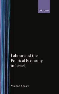Labour and the Political Economy in Israel - Michael Shalev - cover