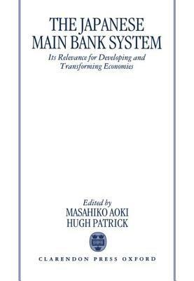 The Japanese Main Bank System: Its Relevance for Developing and Transforming Economies - cover