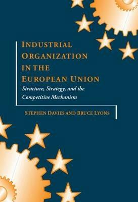 Industrial Organization in the European Union: Structure, Strategy, and the Competitive Mechanism - Stephen Davies,Bruce Lyons - cover