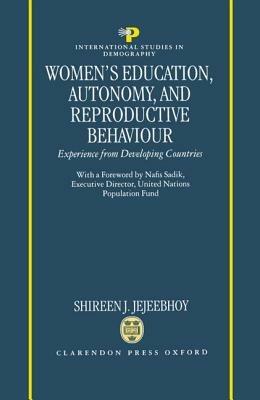 Women's Education, Autonomy, and Reproductive Behaviour: Experience from Developing Countries - Shireen J. Jejeebhoy - cover