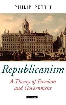 Republicanism: A Theory of Freedom and Government - Philip Pettit - cover