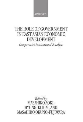The Role of Government in East Asian Economic Development: Comparative Institutional Analysis - cover