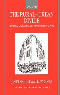 The Rural-Urban Divide: Economic Disparities and Interactions in China - John Knight,Lina Song - cover