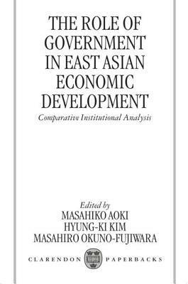 The Role of Government in East Asian Economic Development: Comparative Institutional Analysis - cover