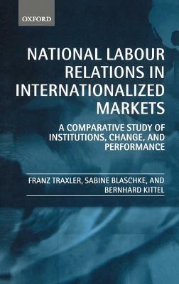 National Labour Relations in Internationalized Markets: A Comparative Study of Institutions, Change and Performance - Franz Traxler,Sabine Blaschke,Bernhard Kittel - cover