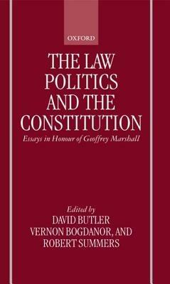 The Law, Politics, and the Constitution: Essays In Honour of Geoffrey Marshall - cover