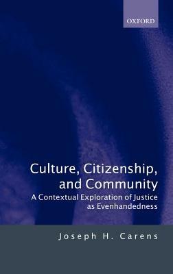 Culture, Citizenship, and Community: A Contextual Exploration of Justice as Evenhandedness - Joseph H. Carens - cover
