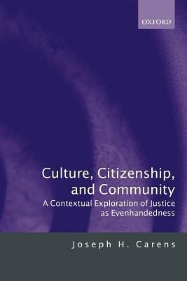 Culture, Citizenship, and Community: A Contextual Exploration of Justice as Evenhandedness - Joseph H. Carens - cover
