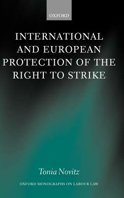 International and European Protection of the Right to Strike: A Comparative Study of Standards Set by the International Labour Organization, the Council of Europe and the European Union - Tonia Novitz - cover