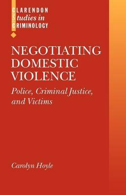 Negotiating Domestic Violence: Police, Criminal Justice, and Victims - Carolyn Hoyle - cover