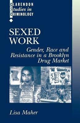 Sexed Work: Gender, Race, and Resistance in a Brooklyn Drug Market - Lisa Maher - cover