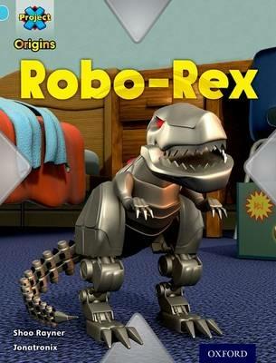 Project X Origins: Light Blue Book Band, Oxford Level 4: Toys and Games: Robo-Rex - Shoo Rayner - cover