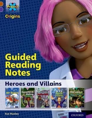 Project X Origins: Brown Book Band, Oxford Level 11: Heroes and Villains: Guided reading notes - Sue Huxley - cover