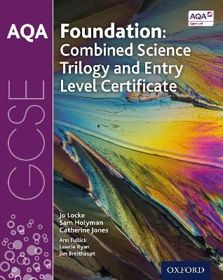 AQA GCSE Foundation: Combined Science Trilogy and Entry Level Certificate Student Book - Jo Locke,Sam Holyman,Catherine Jones - cover