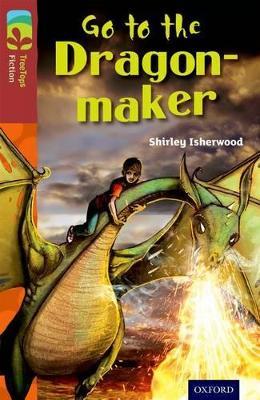 Oxford Reading Tree TreeTops Fiction: Level 15 More Pack A: Go to the Dragon-Maker - Shirley Isherwood - cover