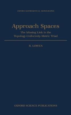 Approach Spaces: The Missing Link in the Topology-Uniformity-Metric Triad - R. Lowen - cover
