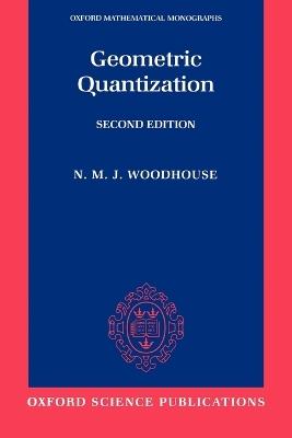 Geometric Quantization: Oxford Mathematical Monographs - Woodhouse - cover