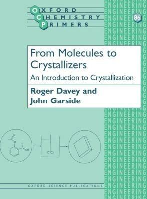 From Molecules to Crystallizers: An Introduction to Crystallization - John Garside,Roger Davey - cover