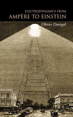 Electrodynamics from Ampère to Einstein - Olivier Darrigol - cover